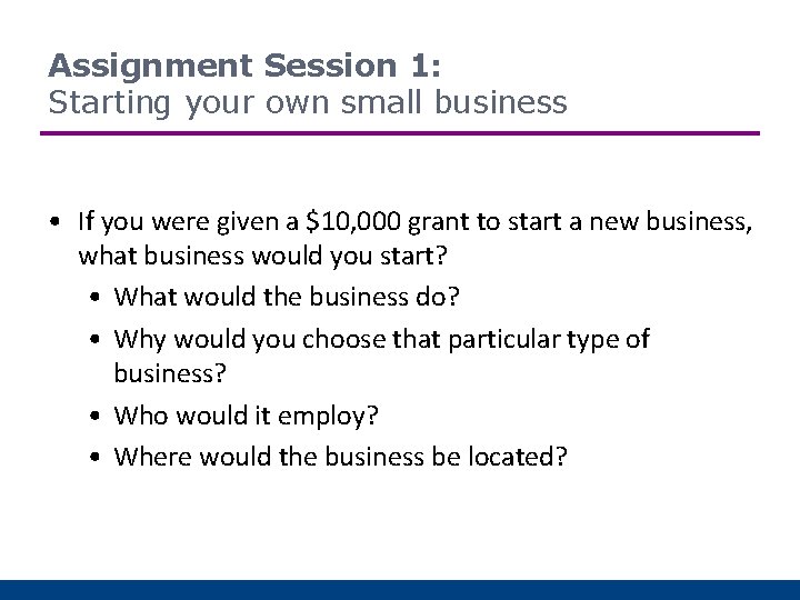 Assignment Session 1: Starting your own small business • If you were given a