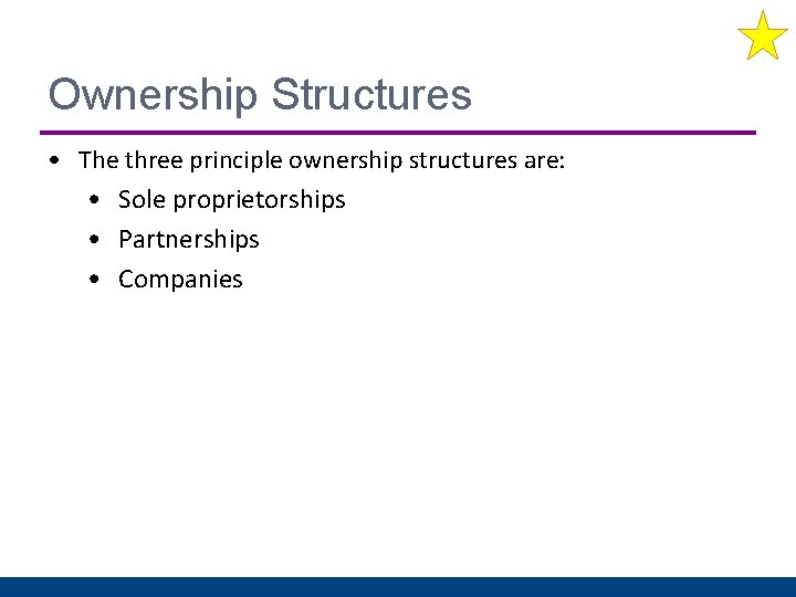 Ownership Structures • The three principle ownership structures are: • Sole proprietorships • Partnerships