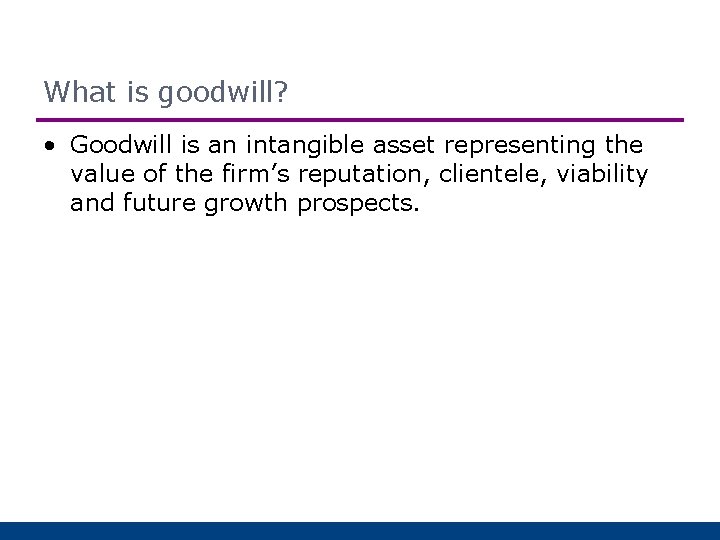 What is goodwill? • Goodwill is an intangible asset representing the value of the