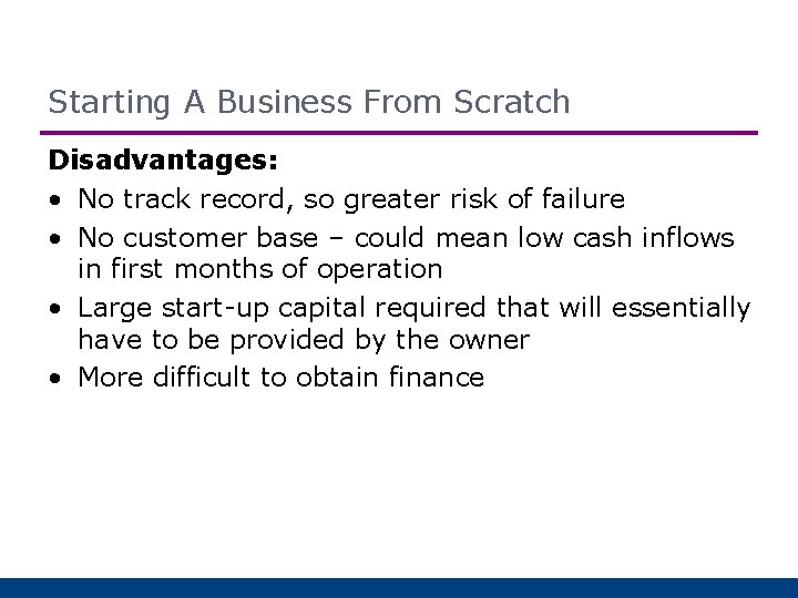 Starting A Business From Scratch Disadvantages: • No track record, so greater risk of