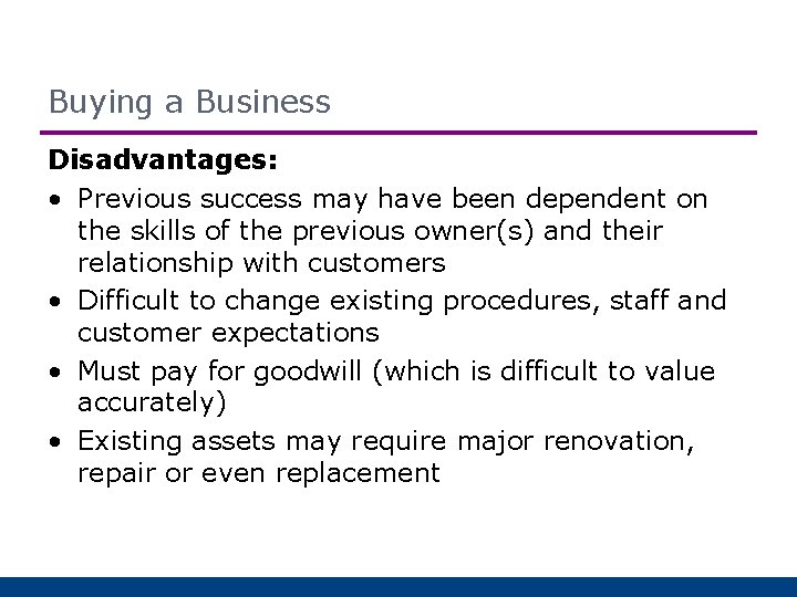Buying a Business Disadvantages: • Previous success may have been dependent on the skills