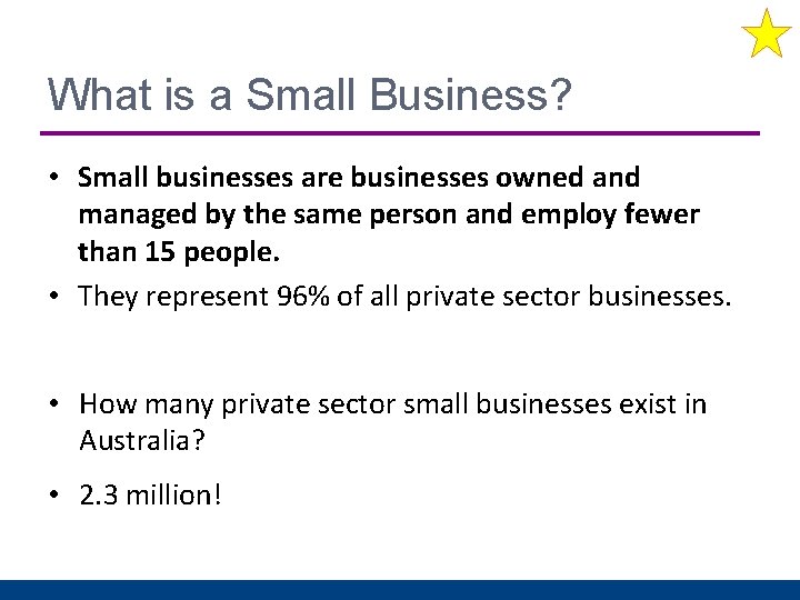 What is a Small Business? • Small businesses are businesses owned and managed by
