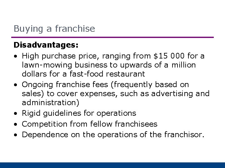 Buying a franchise Disadvantages: • High purchase price, ranging from $15 000 for a