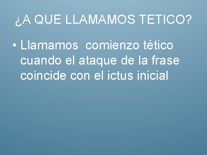 ¿A QUE LLAMAMOS TETICO? • Llamamos comienzo tético cuando el ataque de la frase