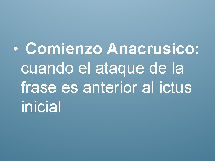  • Comienzo Anacrusico: cuando el ataque de la frase es anterior al ictus
