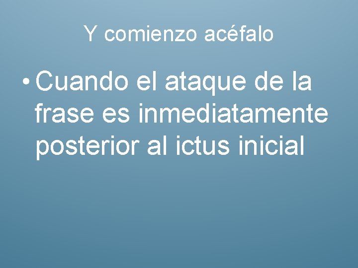 Y comienzo acéfalo • Cuando el ataque de la frase es inmediatamente posterior al