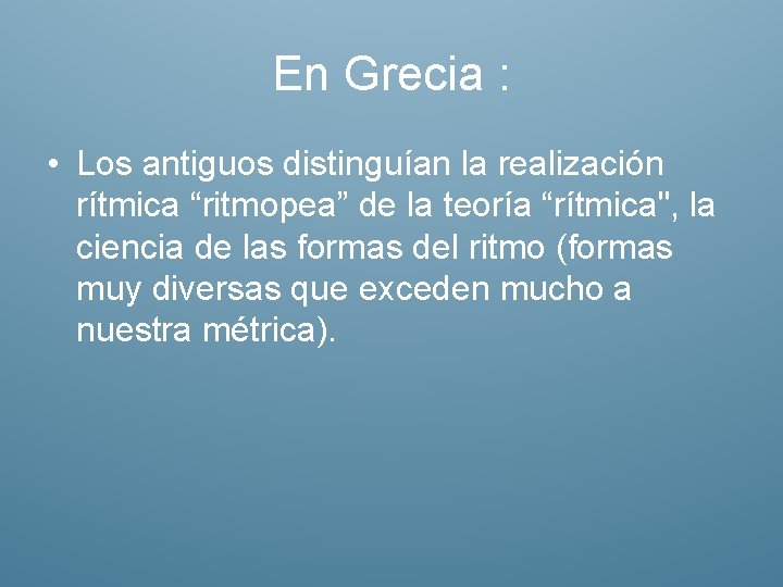En Grecia : • Los antiguos distinguían la realización rítmica “ritmopea” de la teoría
