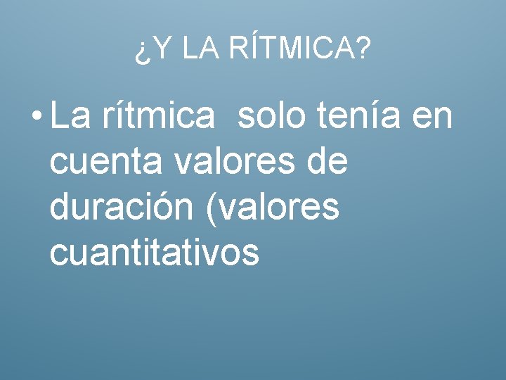 ¿Y LA RÍTMICA? • La rítmica solo tenía en cuenta valores de duración (valores