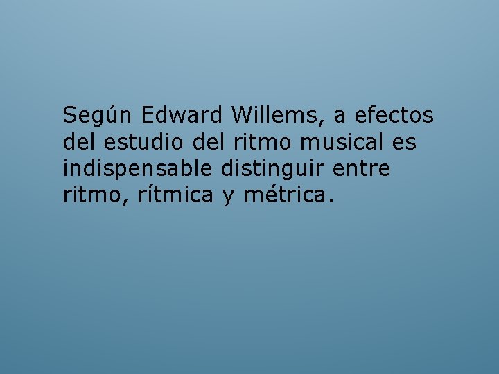 Según Edward Willems, a efectos del estudio del ritmo musical es indispensable distinguir entre
