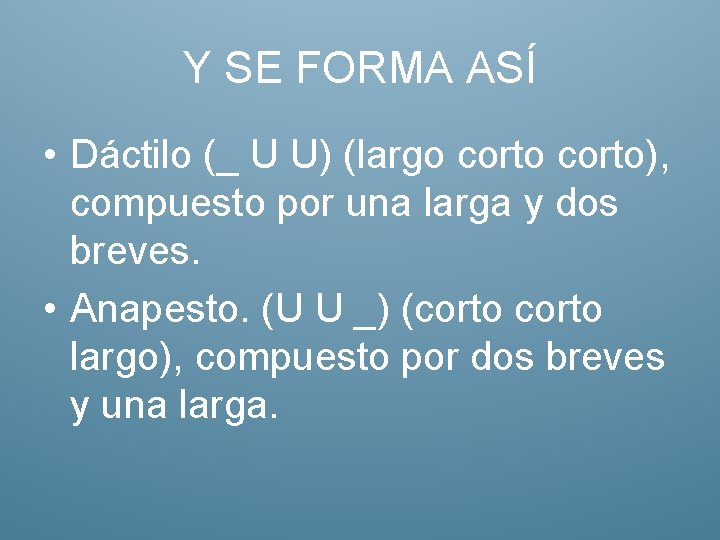 Y SE FORMA ASÍ • Dáctilo (_ U U) (largo corto), compuesto por una