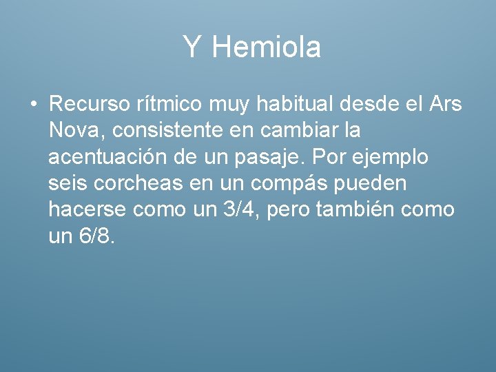  Y Hemiola • Recurso rítmico muy habitual desde el Ars Nova, consistente en