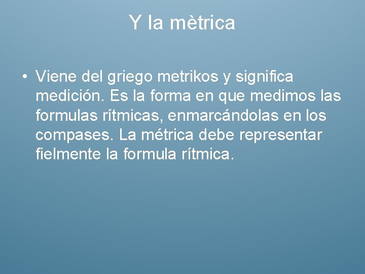 Y la mètrica • Viene del griego metrikos y significa medición. Es la forma