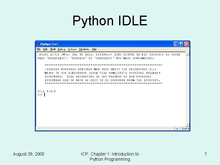 Python IDLE August 29, 2005 ICP: Chapter 1: Introduction to Python Programming 7 