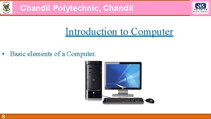 Chandil Polytechnic, Chandil Introduction to Computer • Basic elements of a Computer. 8 