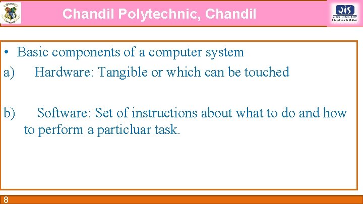 Chandil Polytechnic, Chandil • Basic components of a computer system a) Hardware: Tangible or