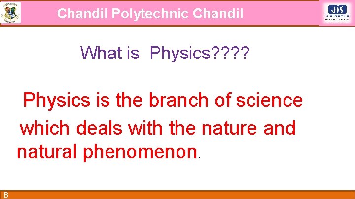 Chandil Polytechnic Chandil What is Physics? ? Physics is the branch of science which