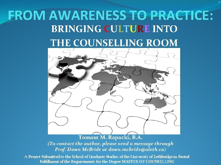 1 FROM AWARENESS TO PRACTICE: BRINGING CULTURE INTO THE COUNSELLING ROOM Tomasz M. Rapacki,