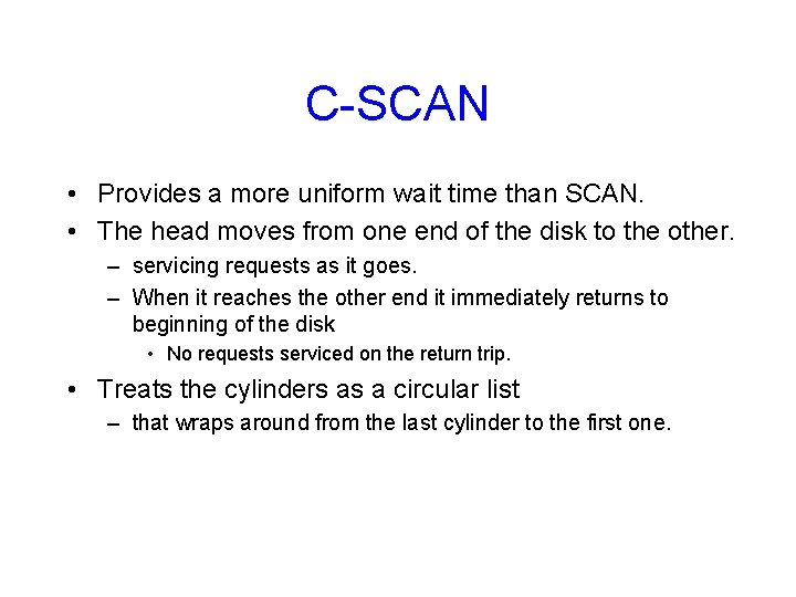 C-SCAN • Provides a more uniform wait time than SCAN. • The head moves