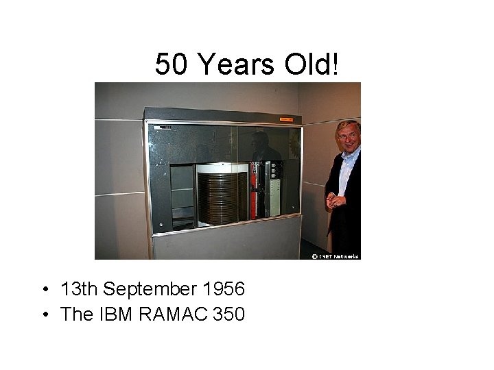 50 Years Old! • 13 th September 1956 • The IBM RAMAC 350 