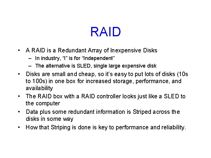 RAID • A RAID is a Redundant Array of Inexpensive Disks – In industry,