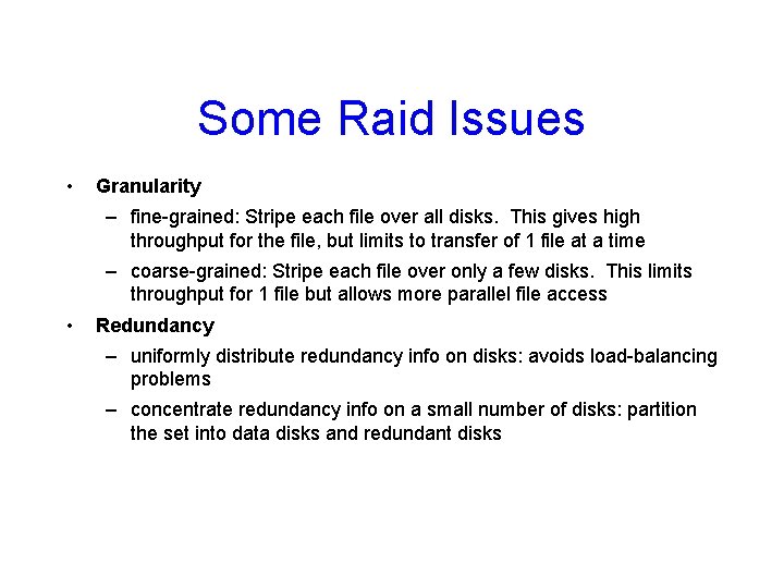 Some Raid Issues • Granularity – fine-grained: Stripe each file over all disks. This