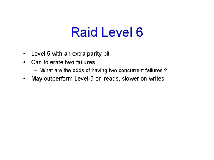 Raid Level 6 • Level 5 with an extra parity bit • Can tolerate