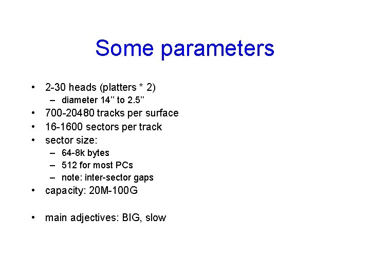 Some parameters • 2 -30 heads (platters * 2) – diameter 14’’ to 2.