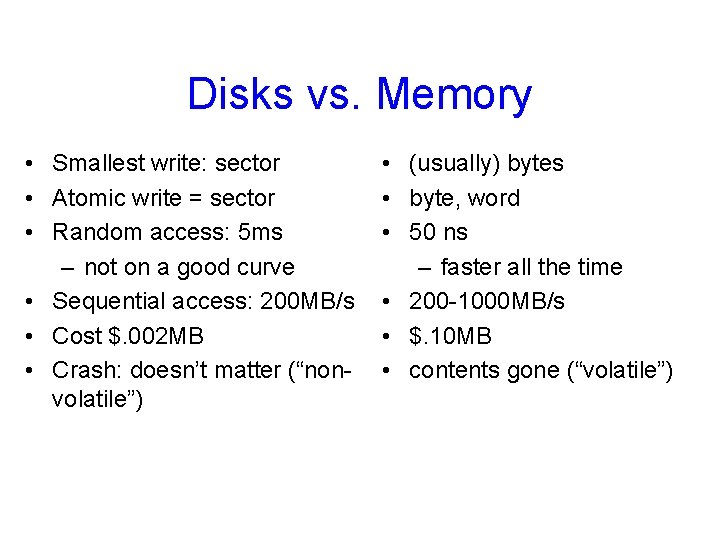Disks vs. Memory • Smallest write: sector • Atomic write = sector • Random