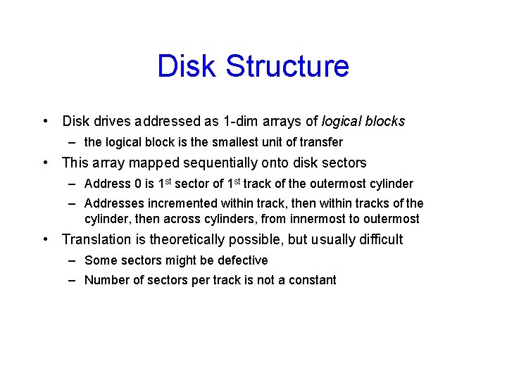 Disk Structure • Disk drives addressed as 1 -dim arrays of logical blocks –