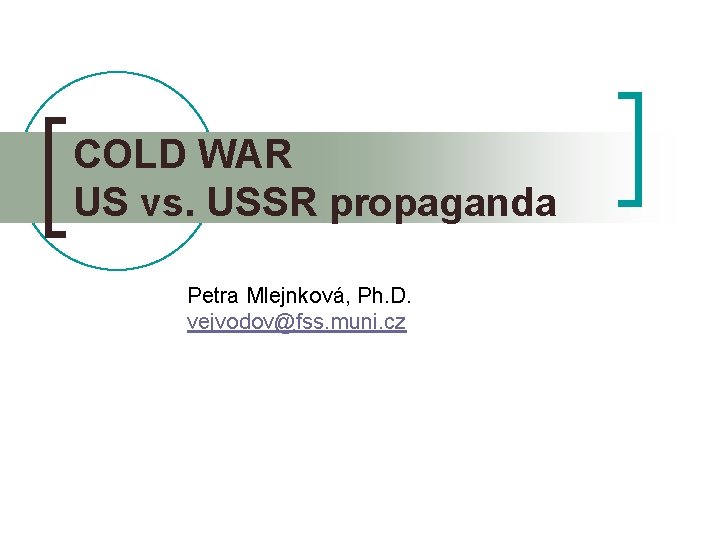 COLD WAR US vs. USSR propaganda Petra Mlejnková, Ph. D. vejvodov@fss. muni. cz 
