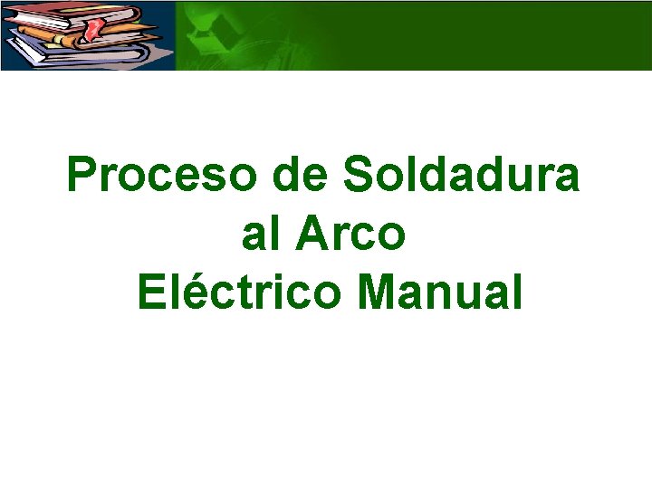 Proceso de Soldadura al Arco Eléctrico Manual 