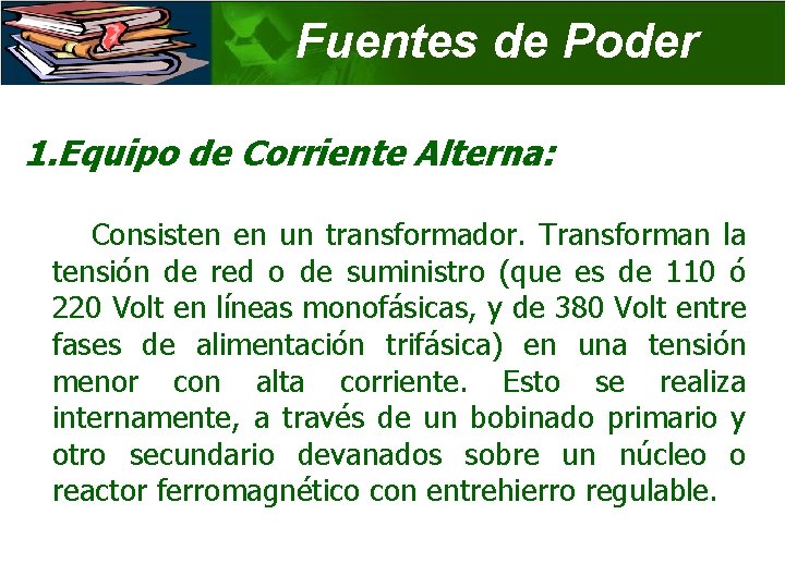 Fuentes de Poder 1. Equipo de Corriente Alterna: Consisten en un transformador. Transforman la