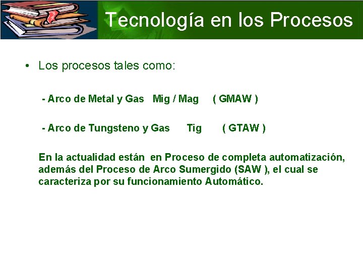 Tecnología en los Procesos • Los procesos tales como: - Arco de Metal y