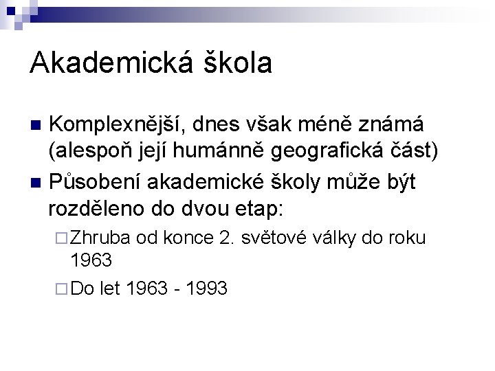 Akademická škola Komplexnější, dnes však méně známá (alespoň její humánně geografická část) n Působení