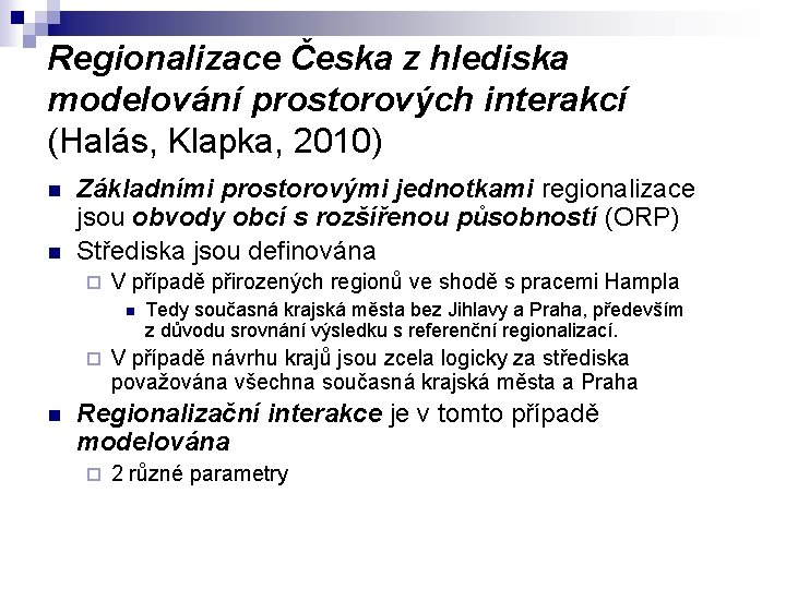 Regionalizace Česka z hlediska modelování prostorových interakcí (Halás, Klapka, 2010) n n Základními prostorovými