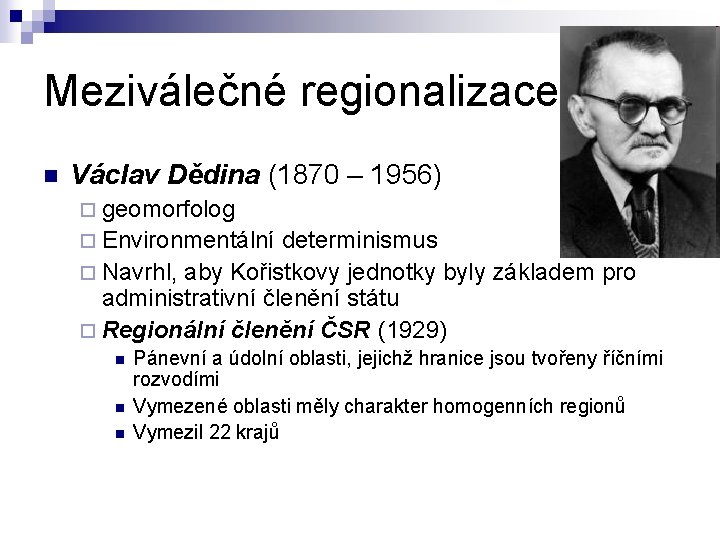 Meziválečné regionalizace n Václav Dědina (1870 – 1956) ¨ geomorfolog ¨ Environmentální determinismus ¨