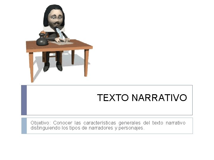 TEXTO NARRATIVO Objetivo: Conocer las características generales del texto narrativo distinguiendo los tipos de