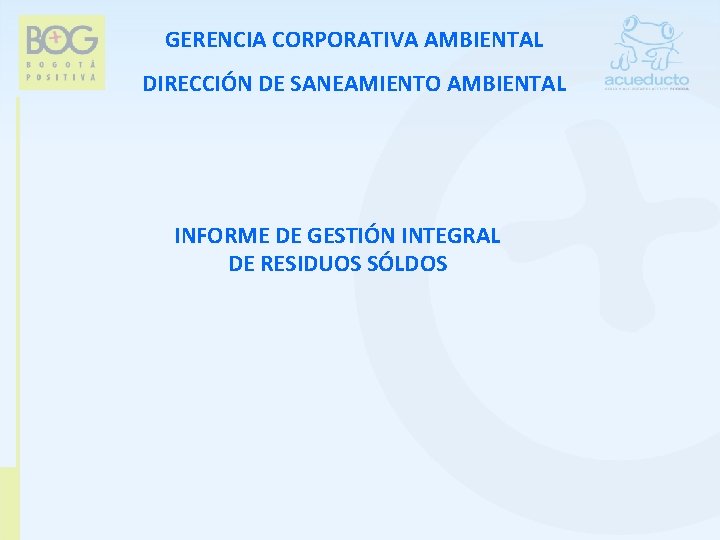GERENCIA CORPORATIVA AMBIENTAL DIRECCIÓN DE SANEAMIENTO AMBIENTAL INFORME DE GESTIÓN INTEGRAL DE RESIDUOS SÓLDOS