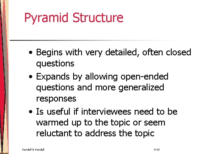 Pyramid Structure • Begins with very detailed, often closed questions • Expands by allowing