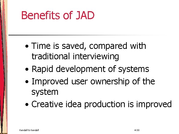 Benefits of JAD • Time is saved, compared with traditional interviewing • Rapid development