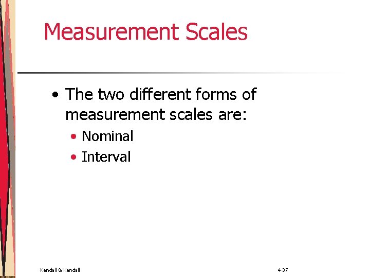 Measurement Scales • The two different forms of measurement scales are: • Nominal •
