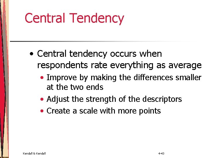 Central Tendency • Central tendency occurs when respondents rate everything as average • Improve