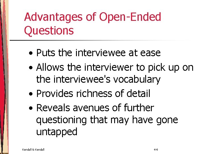 Advantages of Open-Ended Questions • Puts the interviewee at ease • Allows the interviewer