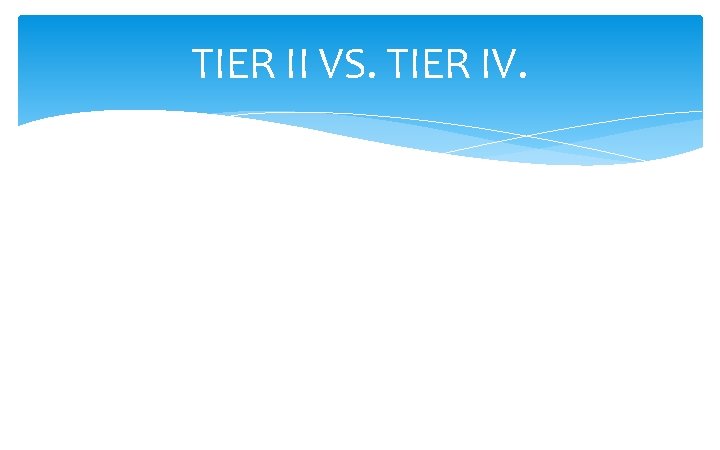 TIER II VS. TIER IV. TIER II VS. TIER IV.