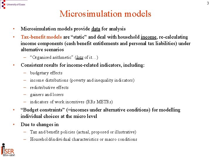3 Microsimulation models • Microsimulation models provide data for analysis • Tax-benefit models are