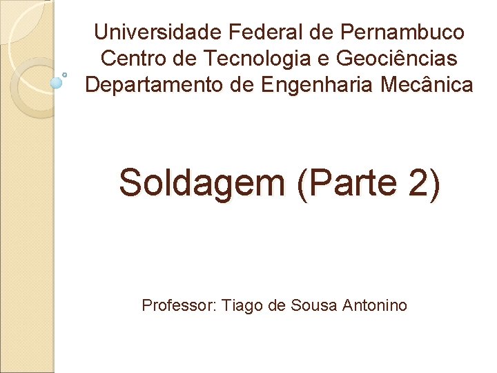 Universidade Federal de Pernambuco Centro de Tecnologia e Geociências Departamento de Engenharia Mecânica Soldagem
