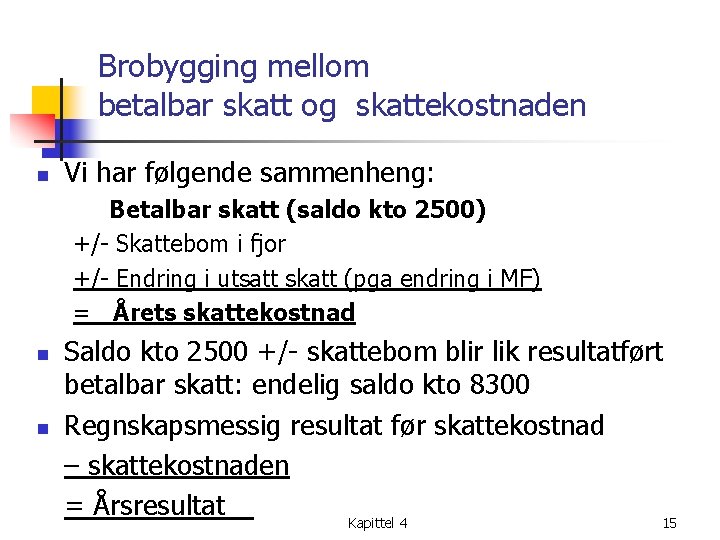 Brobygging mellom betalbar skatt og skattekostnaden n Vi har følgende sammenheng: Betalbar skatt (saldo