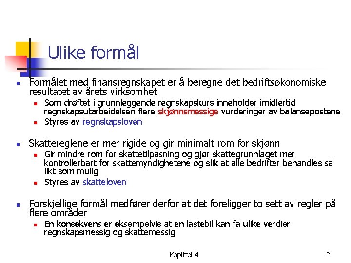 Ulike formål n Formålet med finansregnskapet er å beregne det bedriftsøkonomiske resultatet av årets