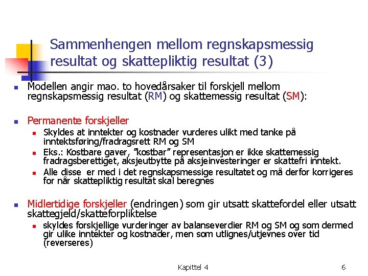 Sammenhengen mellom regnskapsmessig resultat og skattepliktig resultat (3) n Modellen angir mao. to hovedårsaker