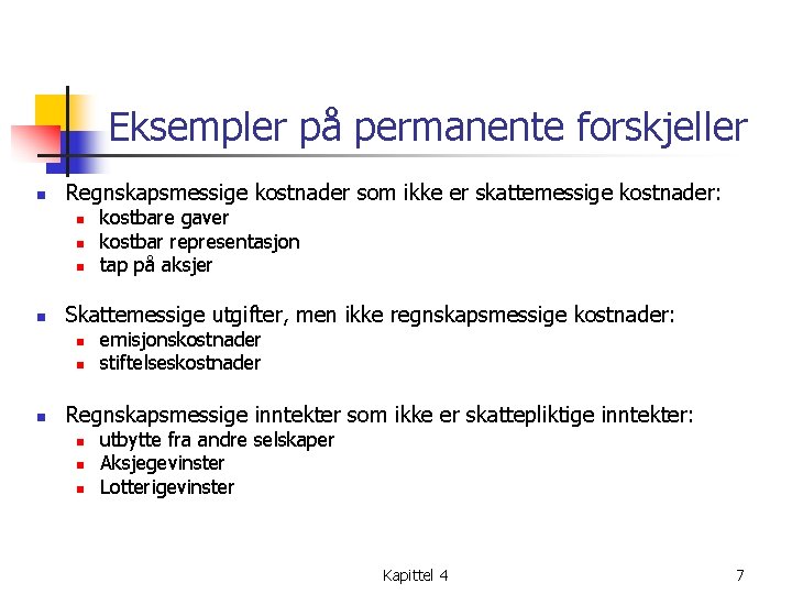 Eksempler på permanente forskjeller n Regnskapsmessige kostnader som ikke er skattemessige kostnader: n n